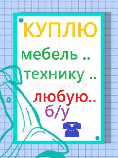 Куплю мебель б/у, холодильники, газ плиты, ковры, паласы, посуду