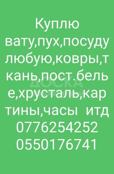 Куплю. Вату, пух, посуду любую, казаны, мантоварки, ковры, паласы, ткань советскую, постельное белье новое и Б/У, хрусталь, статуэтки, картины, часы наручные, книги, инструмент. Тел. W/app 0776254252, 0550 176741.