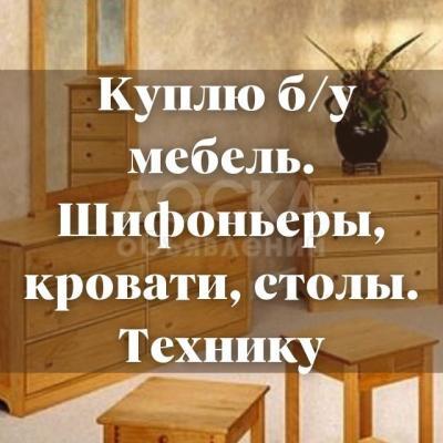 Куплю б/у мебель! Мягкая мебель, кровати. Шифоньеры. Столы, стулья. Техника